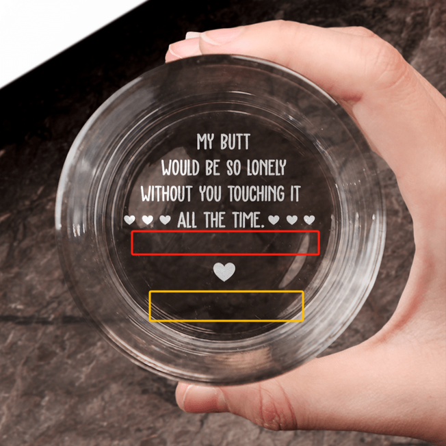 My Butt Would Be So Lonely Without You Touching It - Personalized Engraved Whiskey Glass